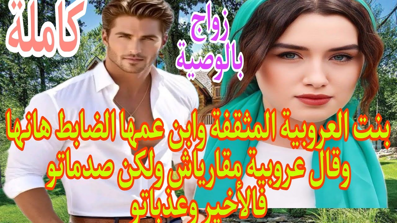 زواج بالوصية💍بنت العروبية المثقفة وابن عمها الضابط المغرور .قال جاهلة ومقارياش ولكن..النهاية صادمة..