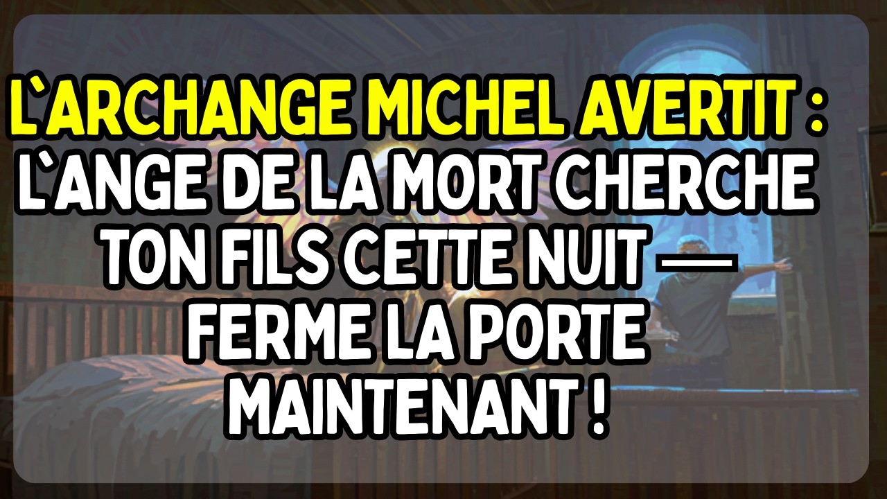 L'ARCHANGE MICHEL AVERTIT: L'ANGE DE LA MORT CHERCHE TON FILS CETTE NUIT—FERME LA PORTE MAINTENANT !