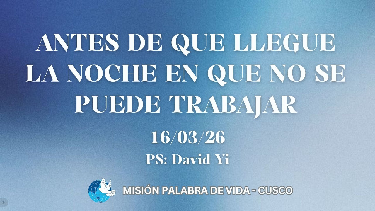 Antes de que llegue la noche en que no se puede trabajar  - Pastor David Yi  16.03.2026