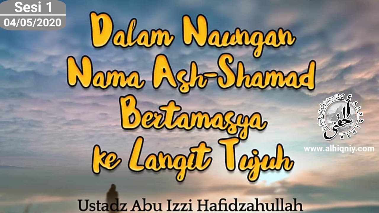 4/5/020/ -1- Dalam Naungan Nama Ash-Shamad Bertamasya ke LangitTujuh -Ustadz Abu Izzi Hafidzahullah
