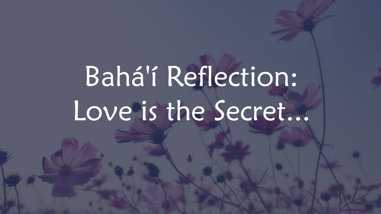 Love is the Secret: Reflections & Meditations from Baha'i Writings