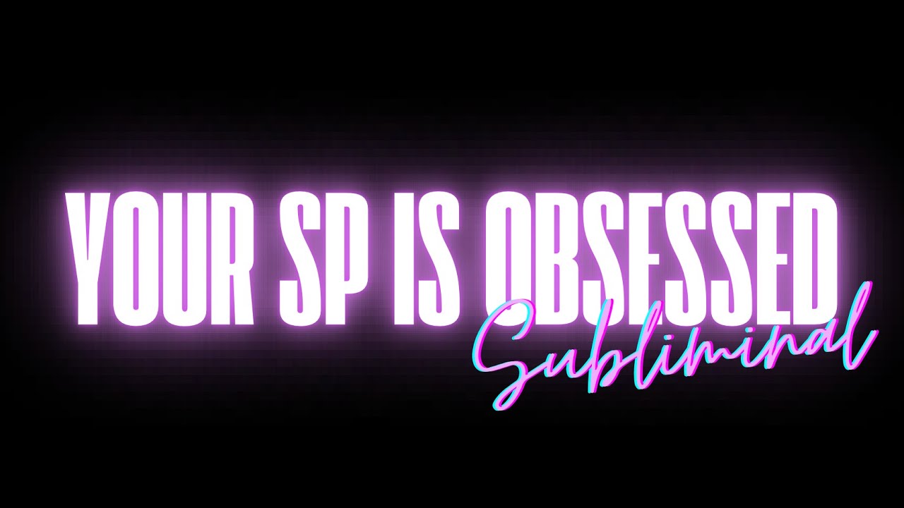 YOUR SP IS OBSESSED (SUBLIMINAL)
