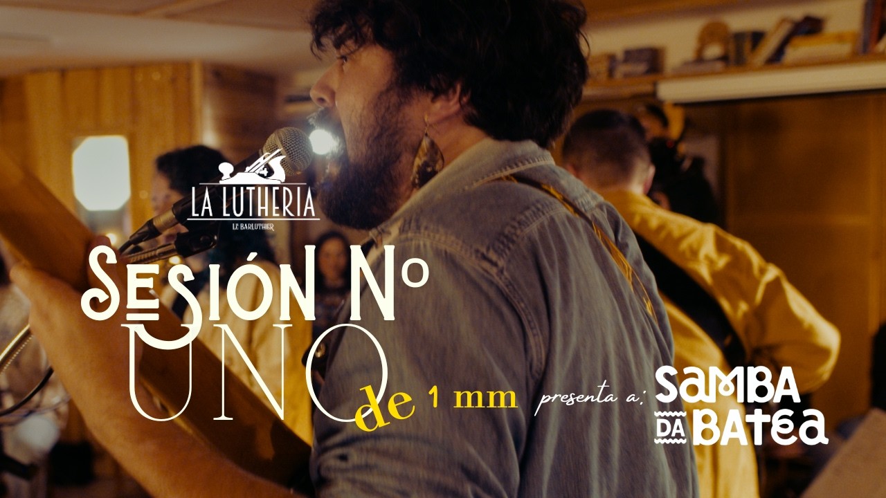 Sesión Nº UNO de 1mm de LA LUTHERÍA presenta a Samba da Batea - 