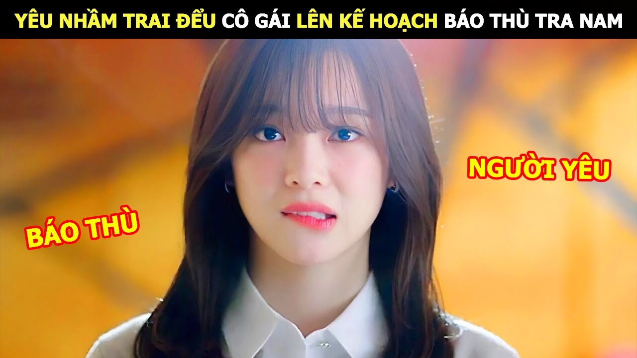 [Review Phim] Yêu Nhầm Trai Đểu Cô Gái Lên Kế Hoạch Báo Thù Tra Nam | Lani Review Phim
