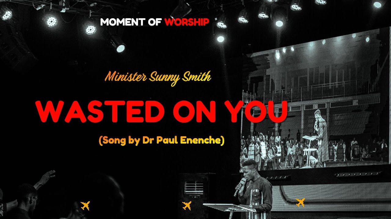 MINISTER SUNNY SMITH || WASTED ON YOU || Dr Paul Enenche || #apostlearomeosayi #rcnglobal #chant