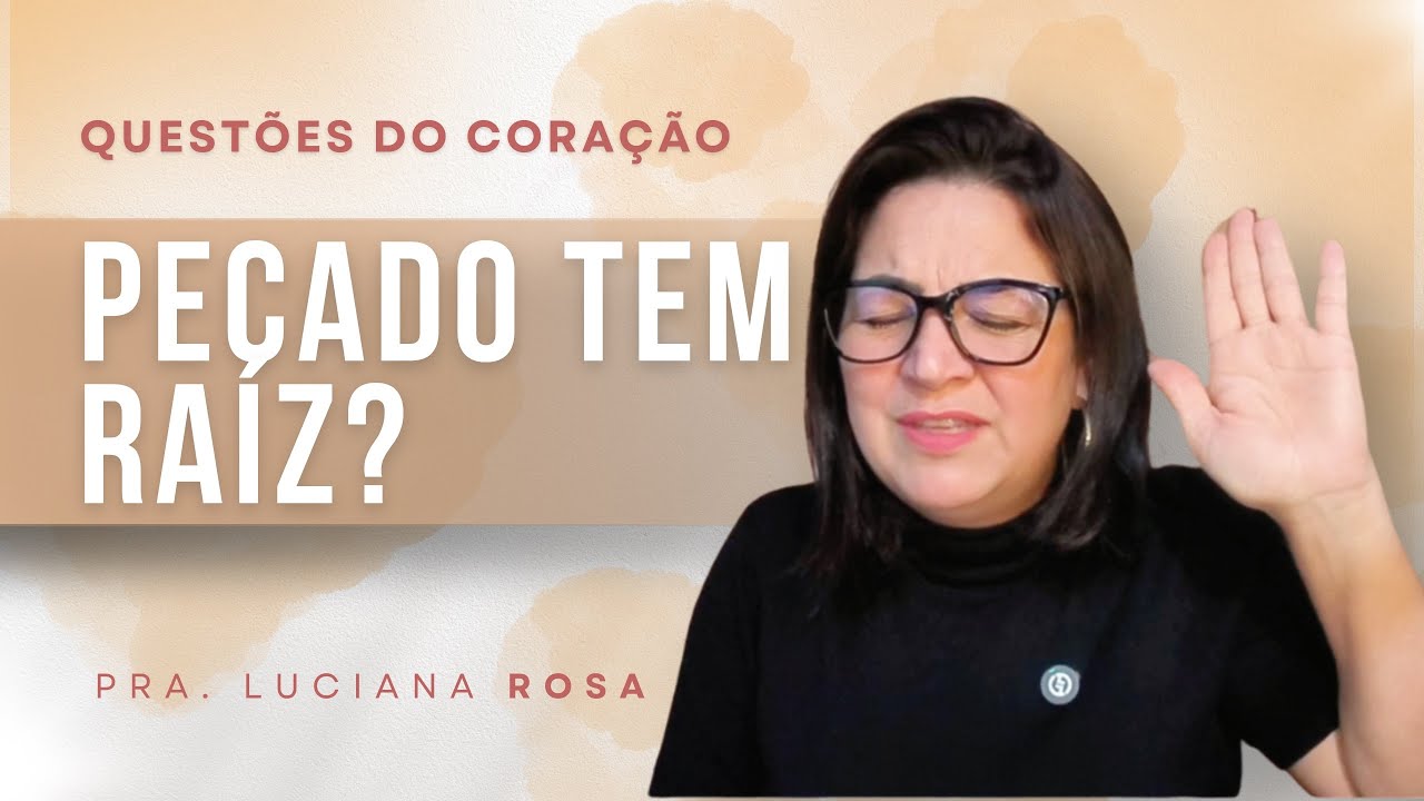 Pecado tem raíz? | Questões do coração | Pra. Luciana Rosa 