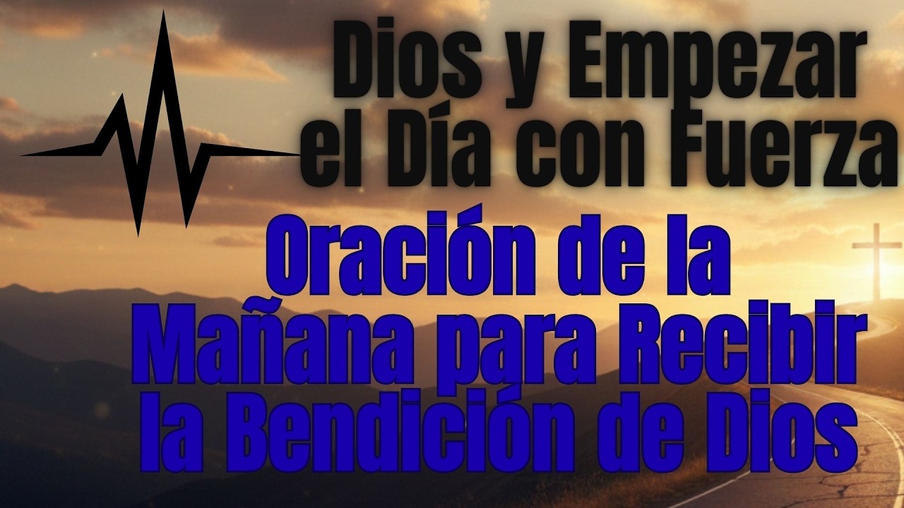 Oración de la Mañana para Recibir la Bendición de Dios y Empezar el Día con Fuerza