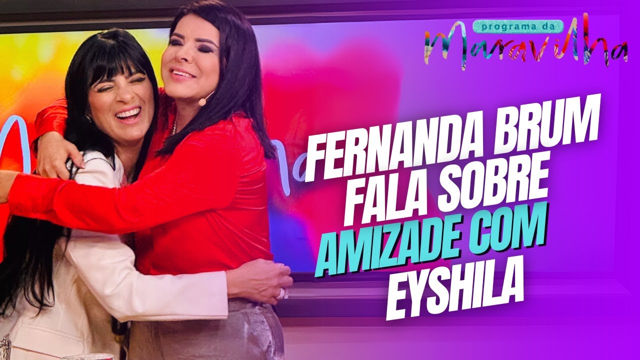FERNANDA BRUM FALA SOBRE AMIZADE COM EYSHILA NO PROGRAMA DA MARAVILHA