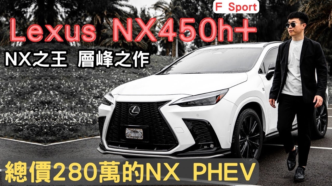 【萊恩試車】NX之王 能有多頂？！Lexus 史上第一台PHEV｜NX450h+ F Sport
