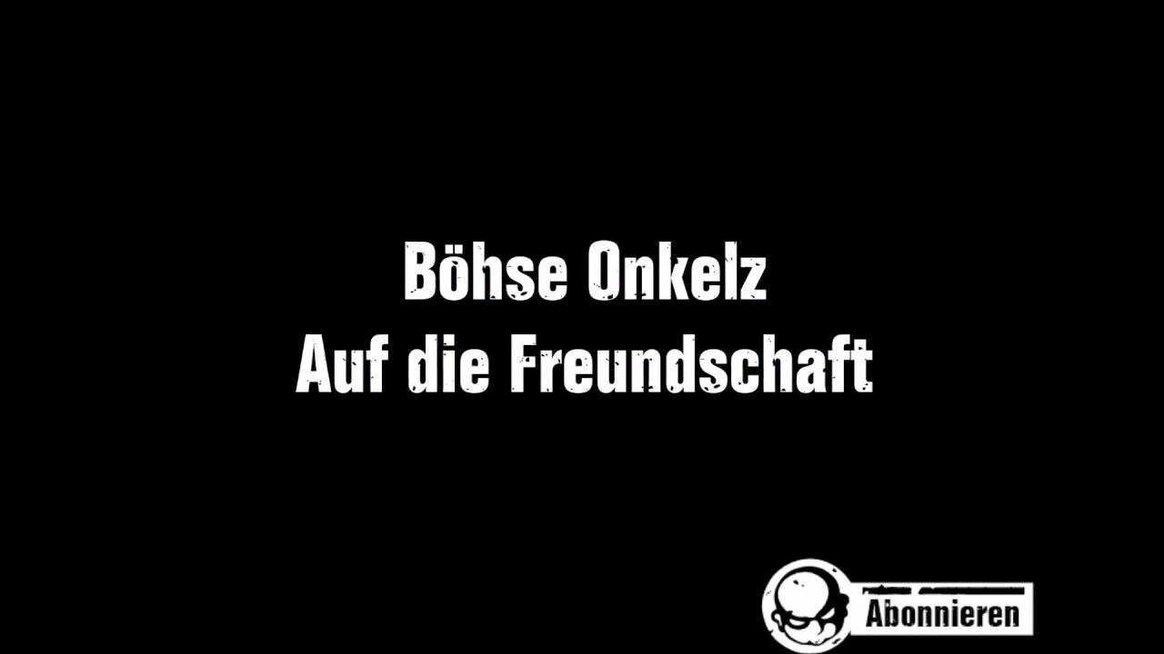 B&ouml;hse Onkelz - Auf die Freundschaft (Lyrics)