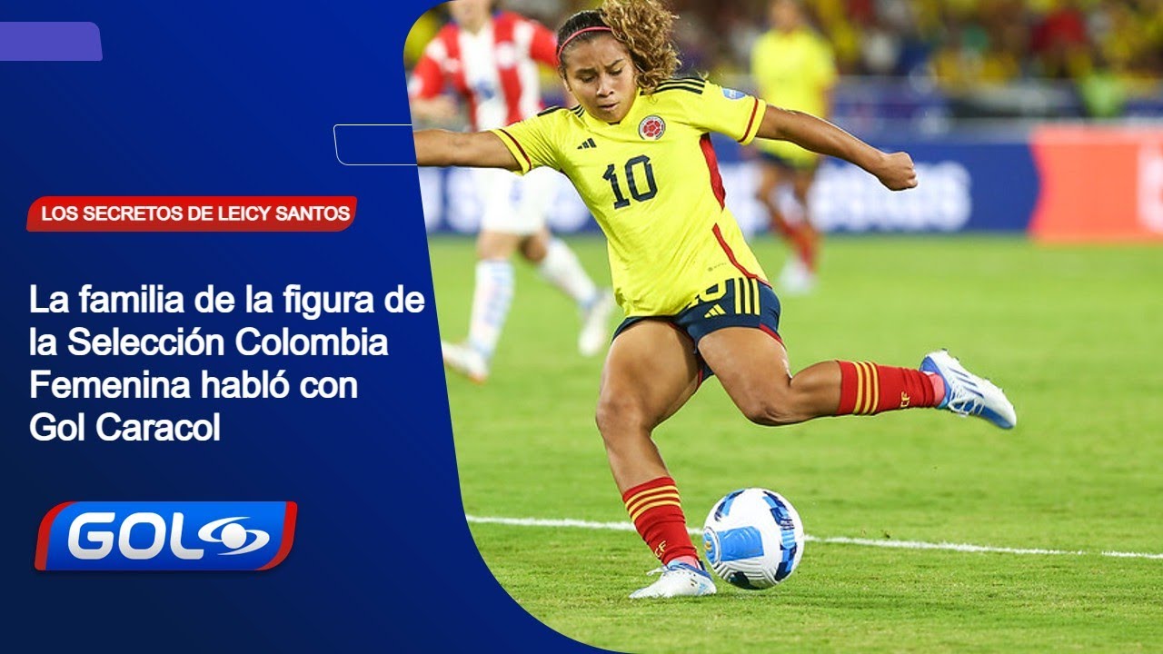 Los secretos de Leicy Santos, figura de Selección Colombia Femenina, contados por su propia familia