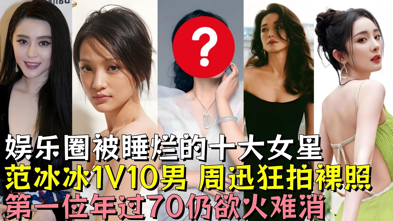 娱乐圈被睡烂的十大女星，周迅被王烁狂拍裸照，范冰冰内娱人肉公交车，第一位年过70狂吻小鲜肉，激荡风流欲火难消#周迅 #范冰冰 #舒淇 #汤唯 #赵薇 #明星 #娱乐 #黑幕 #熱門 #娱乐评论大赏
