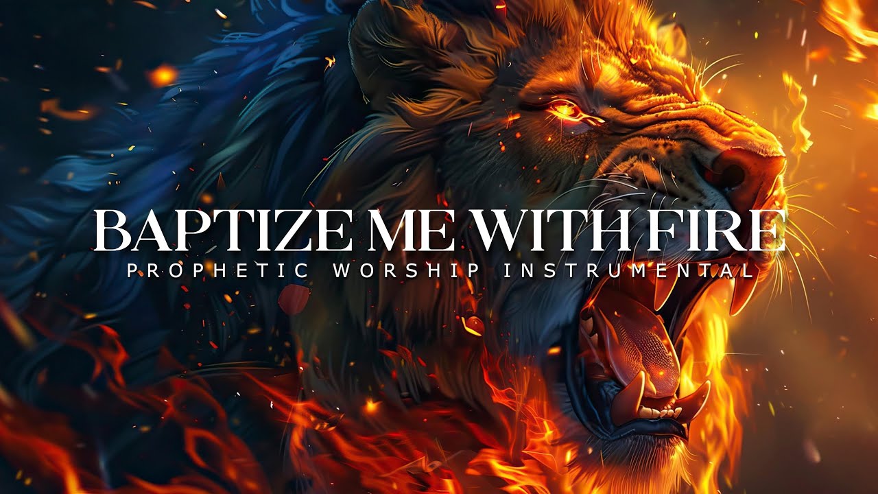 Baptize Me With Fire : Powerful Prophetic Worship Music