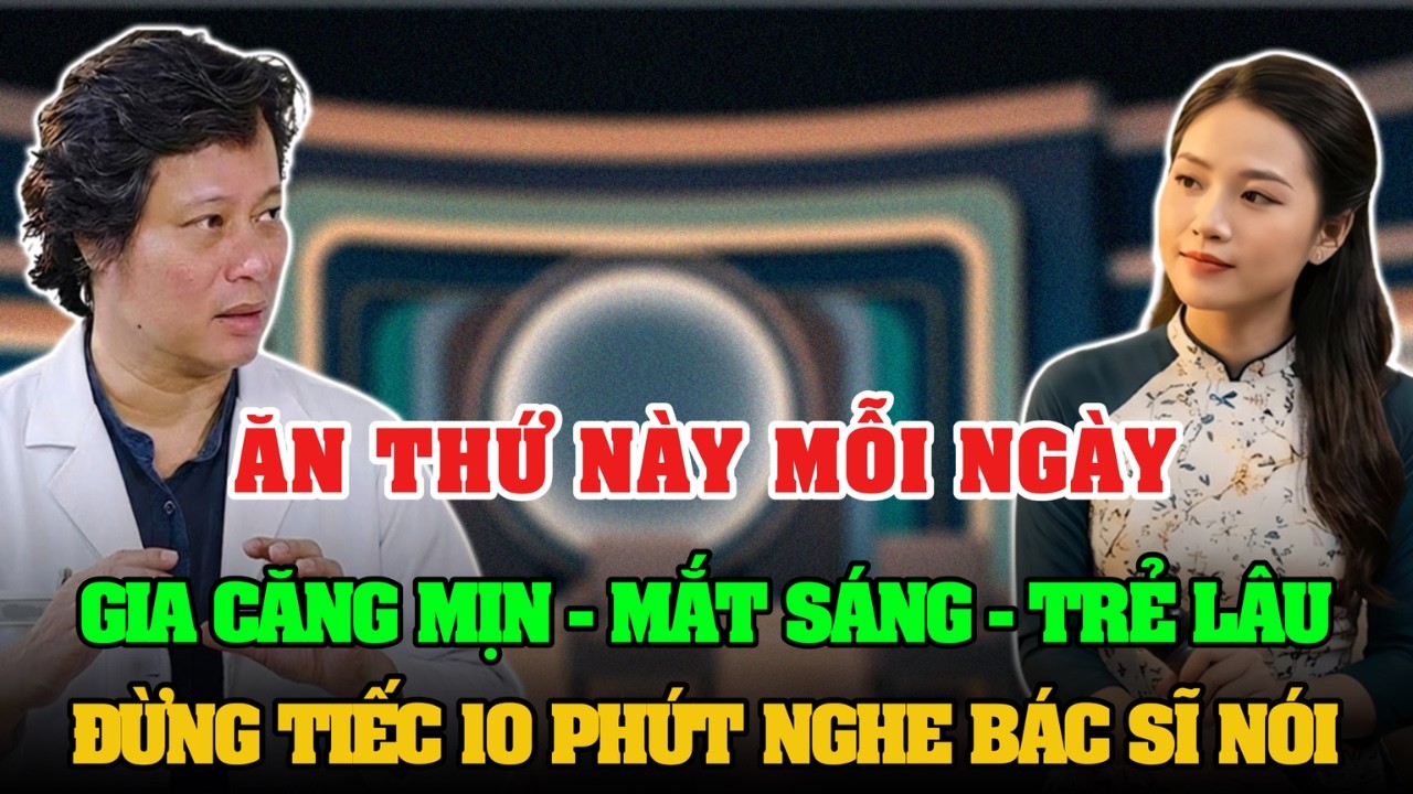 ĂN THỨ NÀY MỖI NGÀY, GIA CĂN MỊN, MẮT SÁNG, TRẺ LÂU