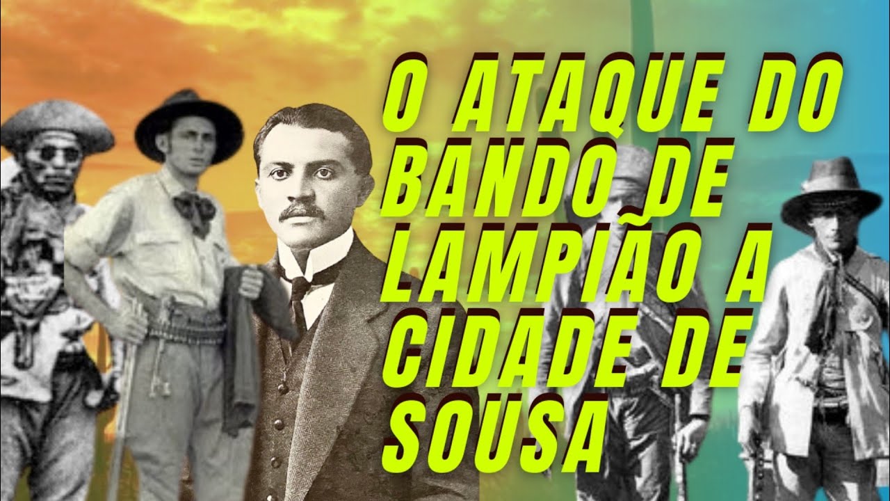 O ATAQUE DO BANDO DE LAMPIÃO A CIDADE DE SOUSA