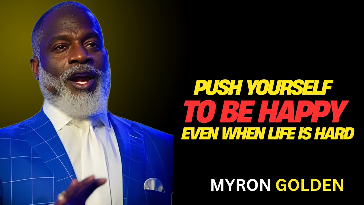 Push Yourself to Be Happy Even When Life Is Hard | POWERFUL SPEECH BY MYRON GOLDEN