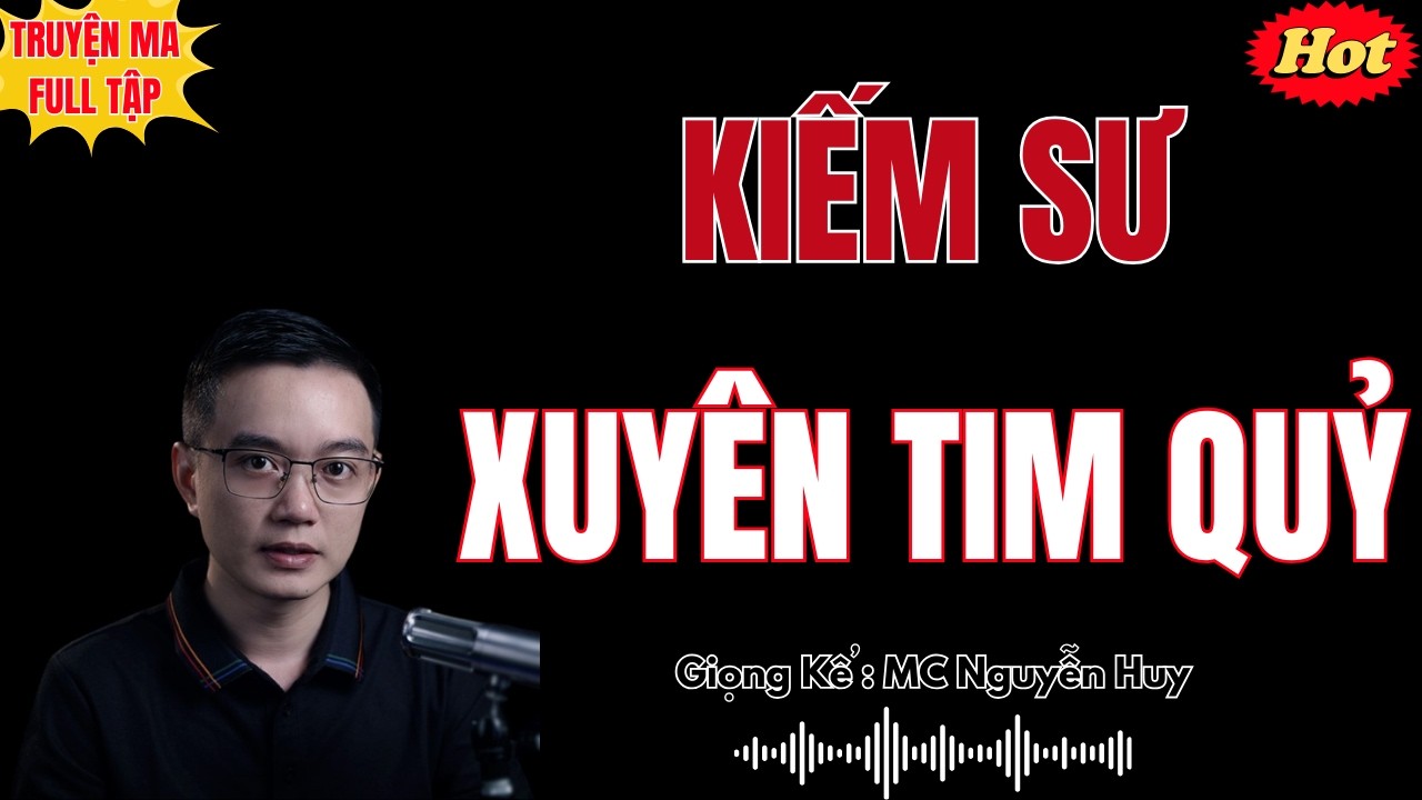 KIẾM SƯ XUYÊN TIM QUỶ | TRUYỆN MA HAY NHẤT 2026 - MC NGUYỄN HUY DIỄN ĐỌC ĐỘC QUYỀN