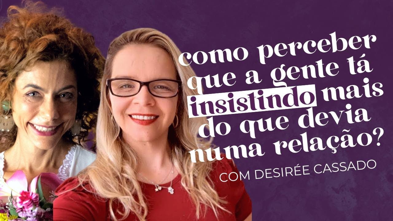 ATÉ QUANDO VALE A PENA INSISTIR NA RELAÇÃO? com Desirée Cassado