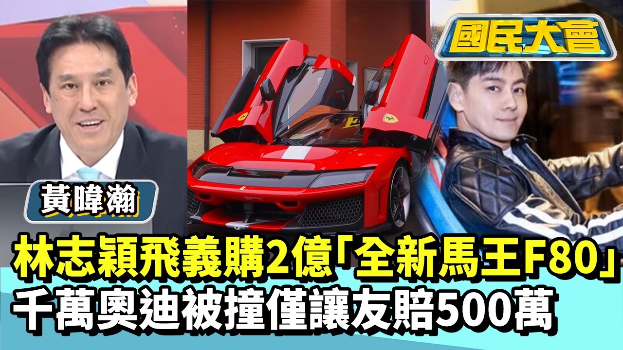 林志穎飛義大利購2億「全新馬王F80」　千萬奧迪被撞僅讓友賠500萬【#國民大會 精華】20260312 #黃暐瀚 #王育敏