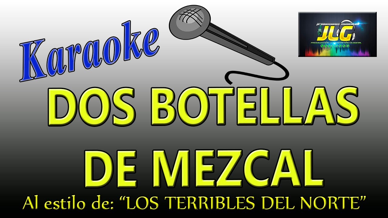 DOS BOTELLAS DE MEZCAL Karaoke -Terribles del Norte-