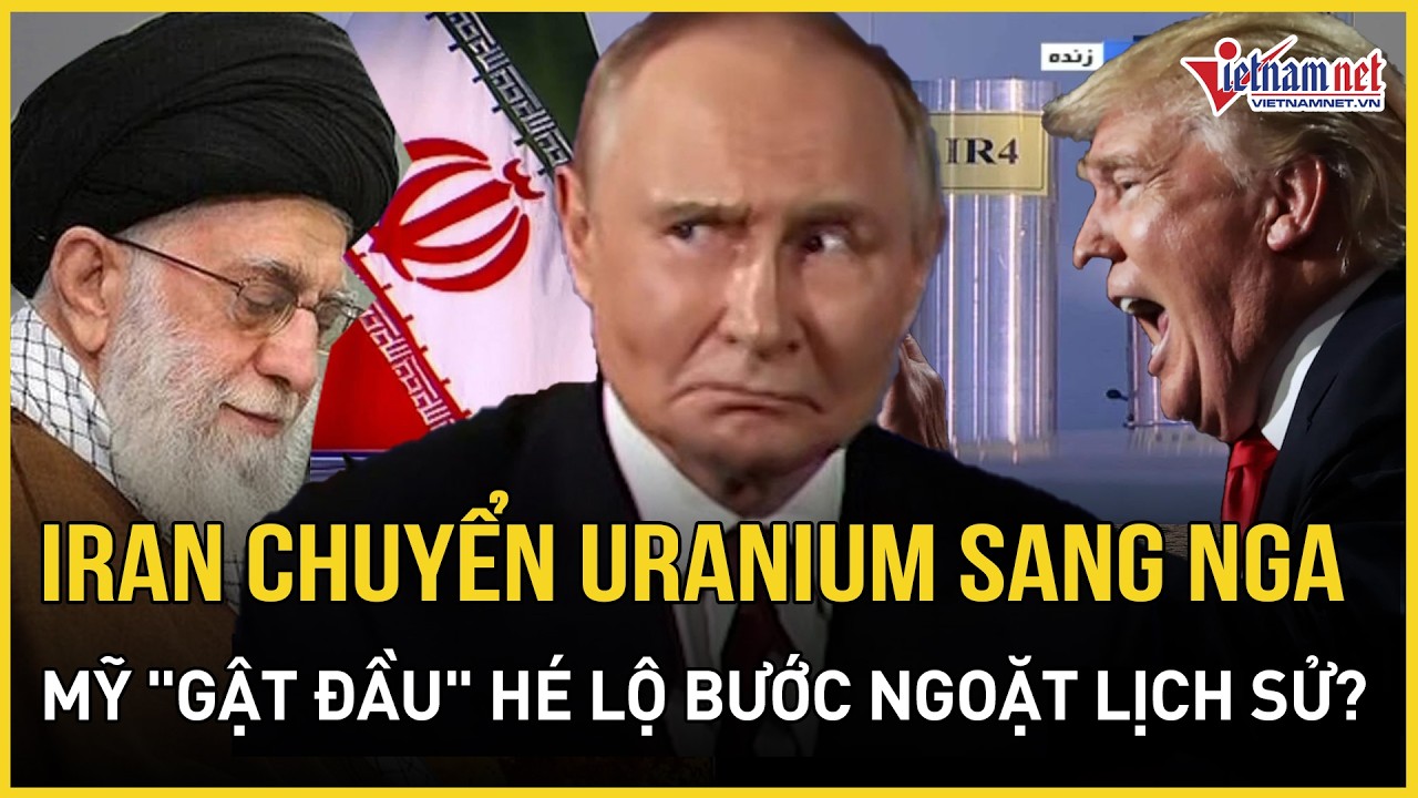 NÓNG RỰC: Iran sẵn sàng chuyển uranium sang Nga, Mỹ 