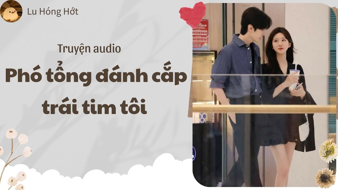[TRUYỆN AUDIO] PHÓ TỔNG ĐÁNH CẮP TRÁI TIM TÔI (FULL) | LU HÓNG HỚT