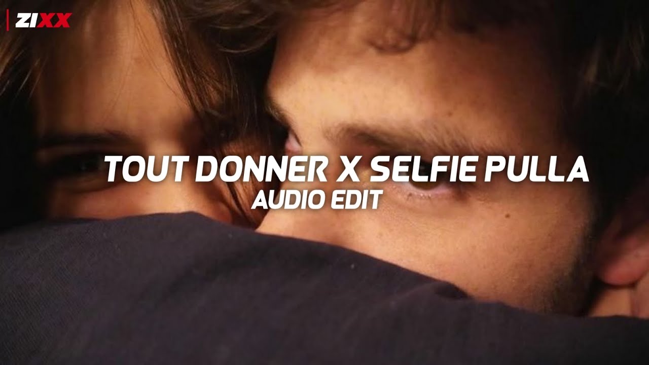 Tout donner X selfie pulla || [edit audio]