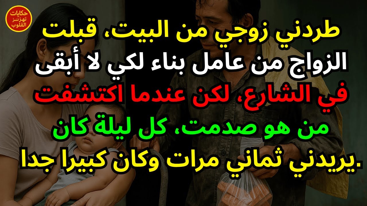 طردني زوجي من البيت، قبلت الزواج من عامل بناء لكي لا أبقى في الشارع، لكن عندما اكتشفت من هو صدمت، كل