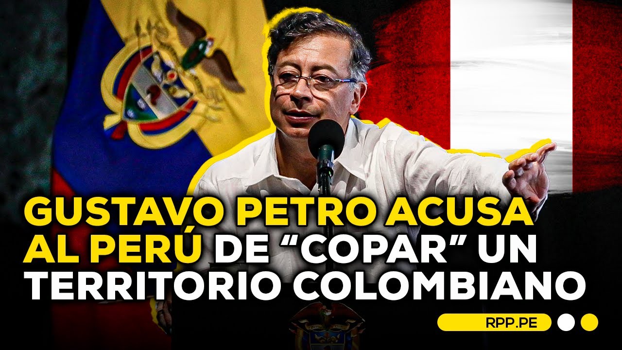 🇨🇴💥🇵🇪 Gustavo Petro acusa al Perú de haber 