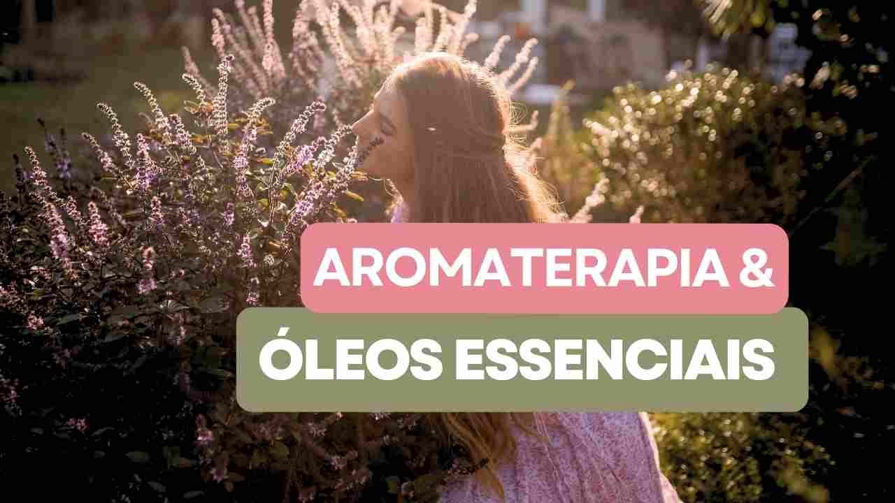 Óleos Essenciais e Aromaterapia | Fundamentos da Cosmetologia Natural & Matérias Primas Botânicas