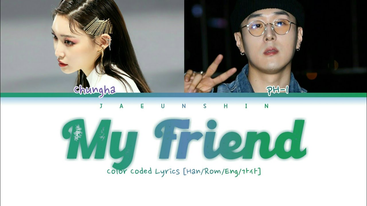 CHUNGHA - 'MY FRIEND' Feat pH-1 (Prod. by Zion.T)  Color Coded Lyrics [Han/Rom/Eng/가사]