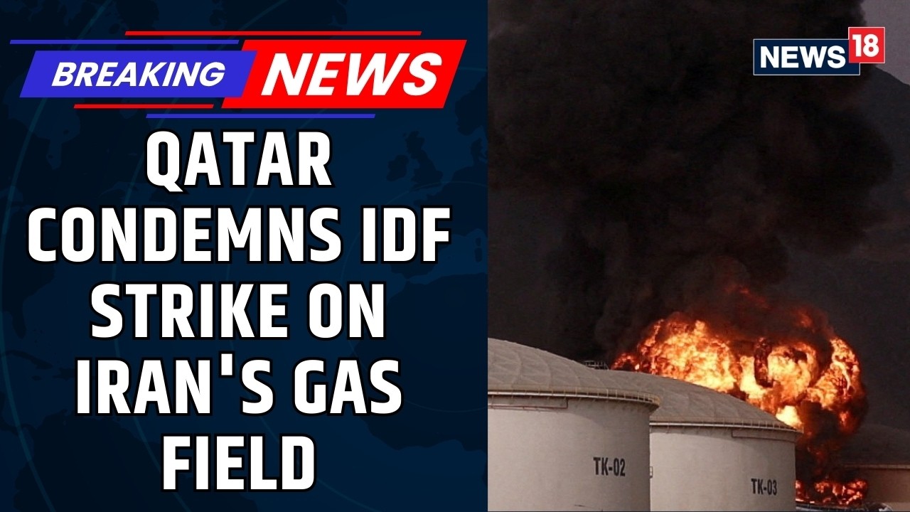Qatar Reacts To Iran Gas Field Strike, Warns Of Dangerous Escalation In Middle East War | News18
