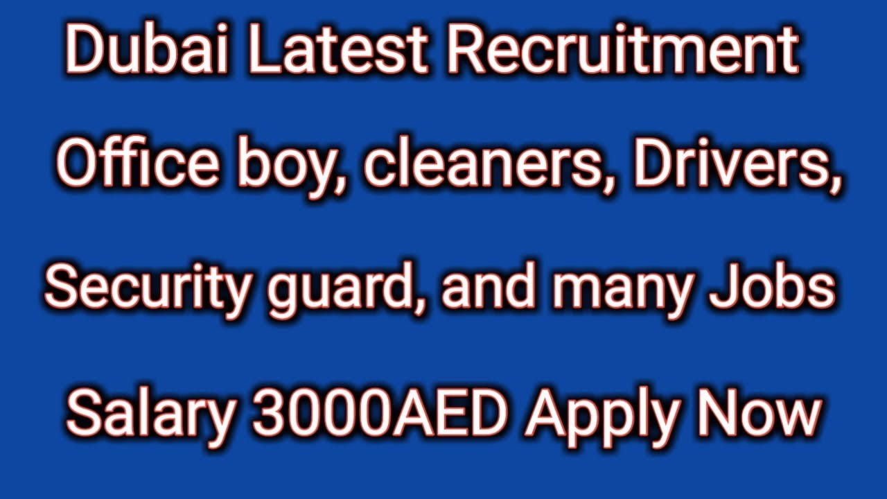 Dubai latest Recruitment office boy cleaners drivers security guard and many jobs salary 3000AED