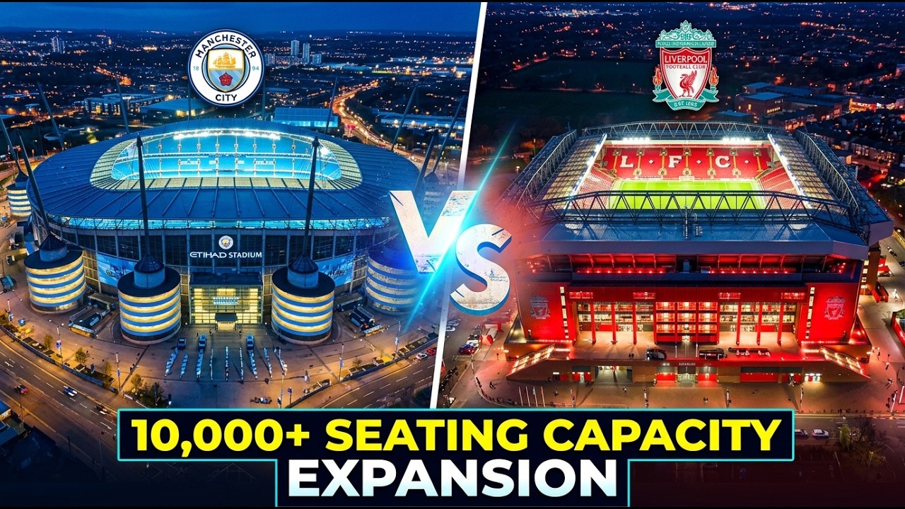 Etihad Stadium vs Anfield: &pound;1.5 Billion, 60,000+ Seats & the Massive Revenue Battle
