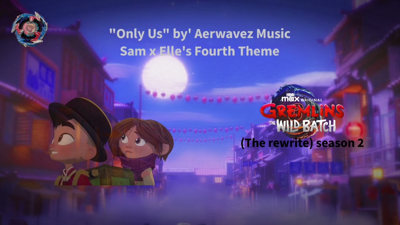 Gremlins The Wild Batch (The Rewrite) season 2, "Only Us" by' Aerwavez, Sam x Elle's Fourth Theme