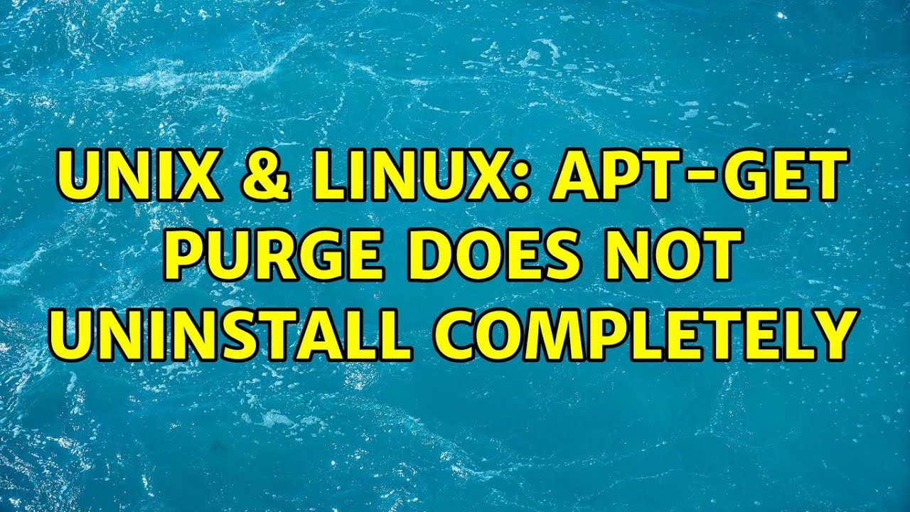 Unix & Linux: apt-get purge does not uninstall completely (2 Solutions!!)