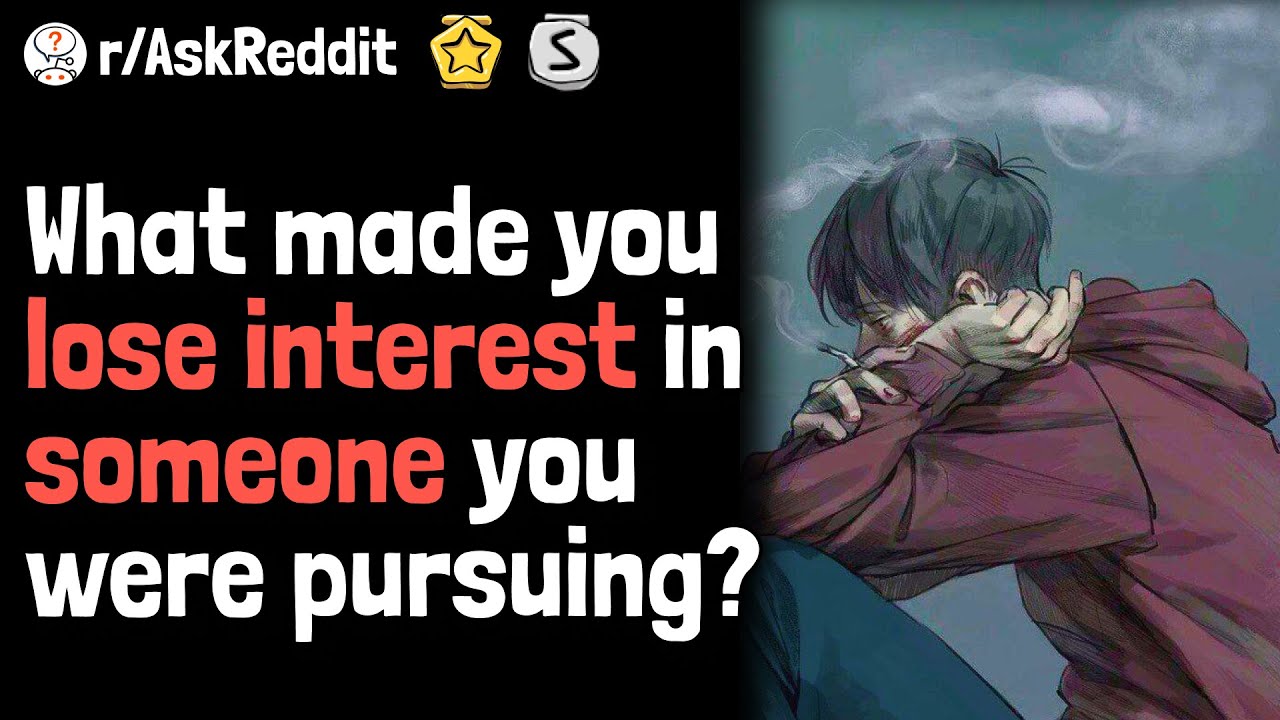 What Made You Lose Interest in Someone You Were Pursuing? | AskReddit