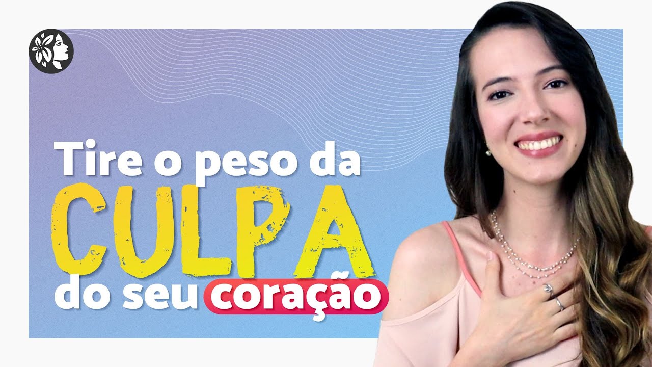 Como se Libertar da CULPA e SE PERDOAR de verdade - V&iacute;deo de Cura e Transforma&ccedil;&atilde;o Interior