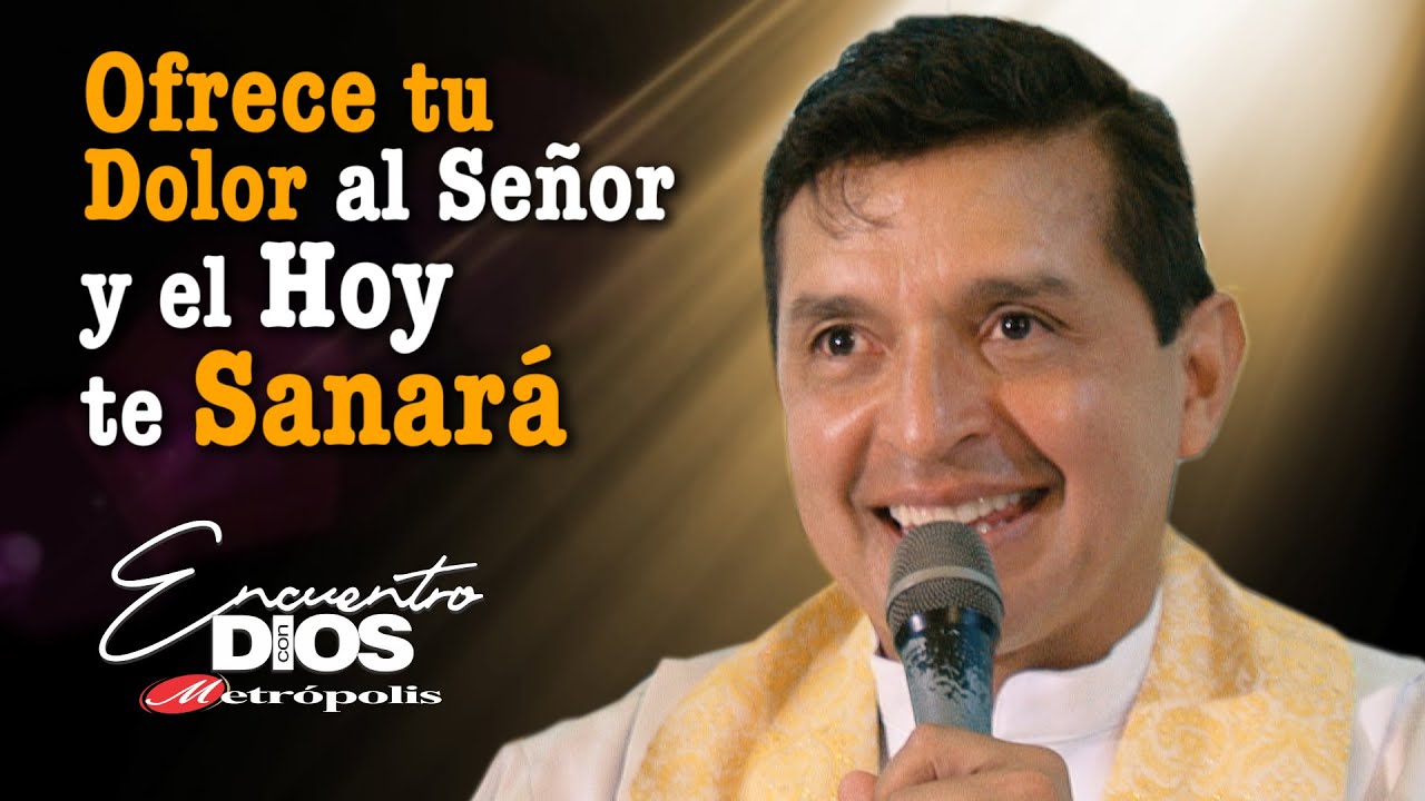 Ofrece tu dolor al Señor y el hoy te sanará · Padre CHUCHO