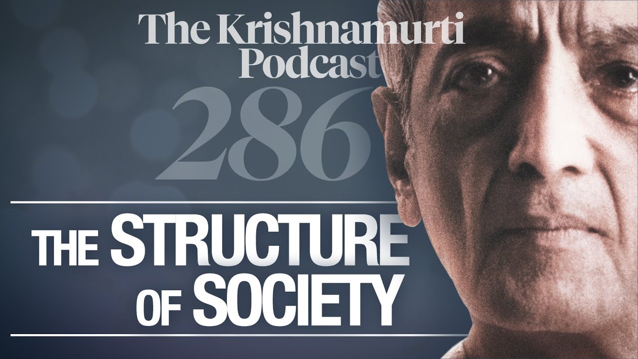 The Krishnamurti Podcast - Ep. 286 - Krishnamurti on The Structure of Society
