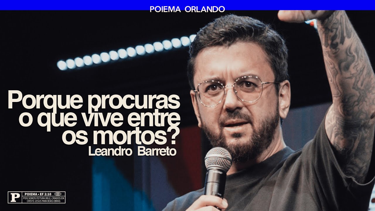 PORQUE PROCURAS O QUE VIVE ENTRE OS MORTOS? | LEANDRO BARRETO