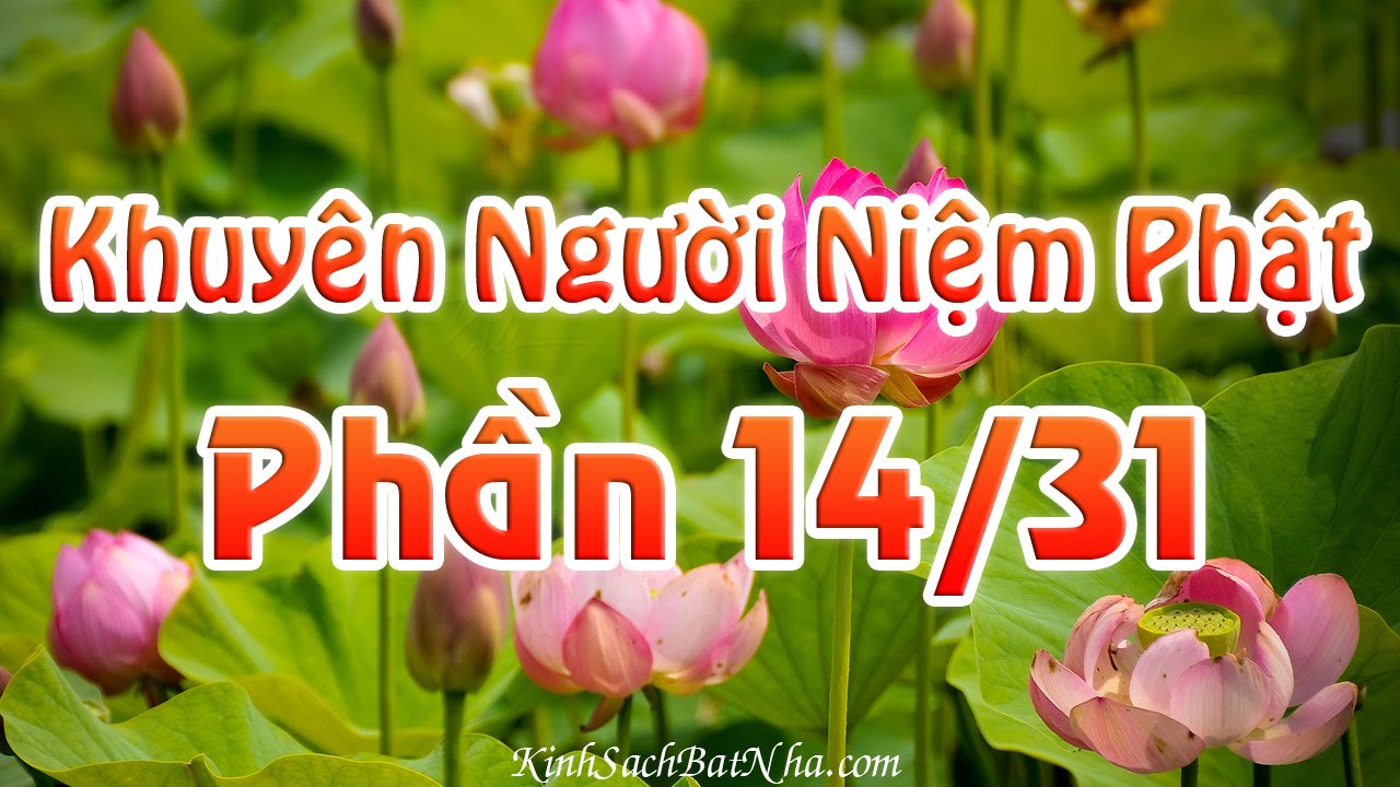 Khuy&ecirc;n Người Niệm Phật - Cư sĩ Diệu &Acirc;m 14/31 (Trọn Bộ 31 Phần)