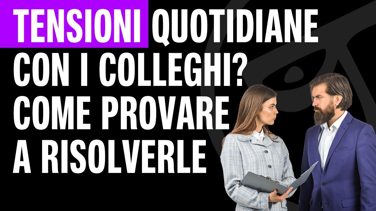 🔴 TENSIONI quotidiane con i colleghi? Come provare a risolverle