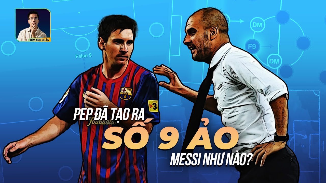 PEP GUARDIOLA ĐÃ TẠO RA SỐ 9 ẢO MESSI BÁ ĐẠO NHƯ THẾ NÀO?