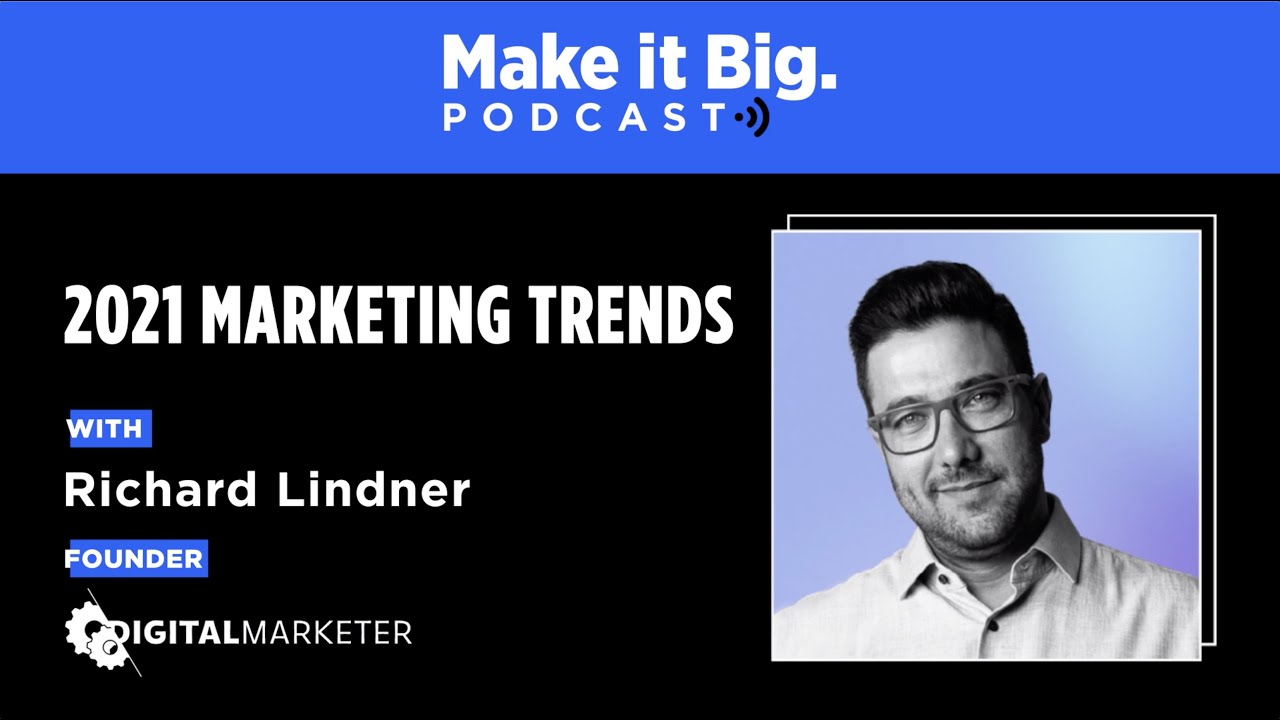Make it Big Podcast: 2021 Marketing Trends to Watch with DigitalMarketer