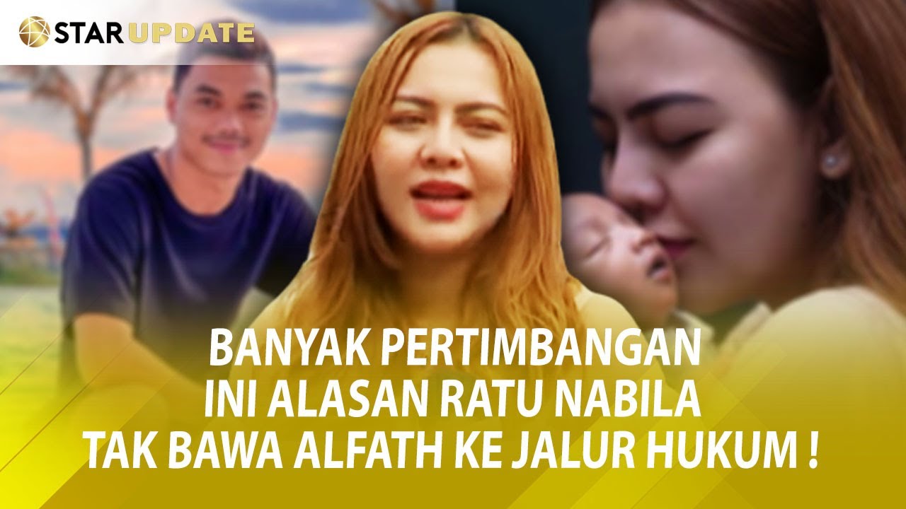 BANYAK PERTIMBANGAN, INI ALASAN RATU NABILA TAK BAWA ALFATH KE JALUR HUKUM ! -Star Update-25/5