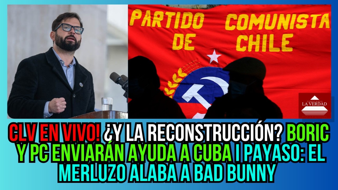 CLV en Vivo! &iquest;Y la reconstrucci&oacute;n? Boric y PC enviar&aacute;n ayuda a Cuba I El Merluzo alaba a Bad Bunny