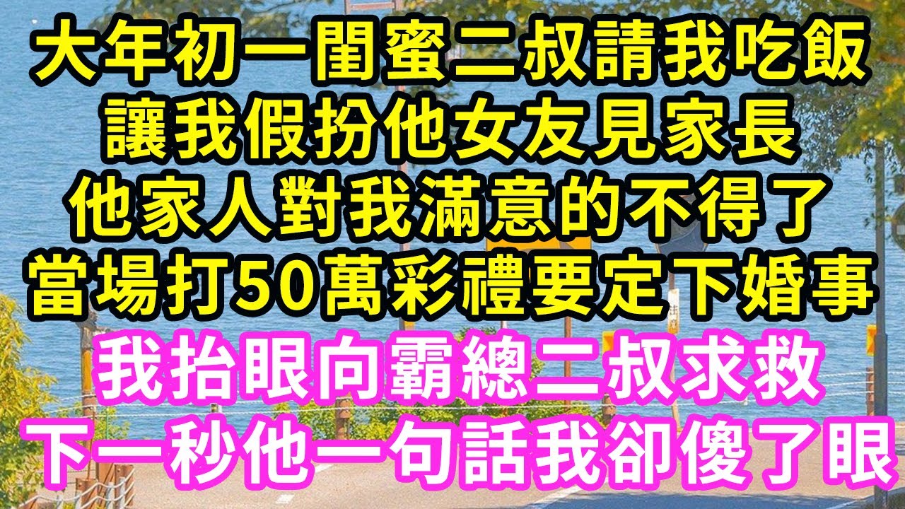 大年初一閨蜜二叔請我吃飯，讓我假扮他女友見家長，他家人竟對我滿意的不得了，當場打50萬彩禮要定下婚事，我拾眼看向總裁求救，下一秒他一句話我卻傻了眼#甜寵#灰姑娘#霸道總裁#愛情#婚姻#小嫻說故事