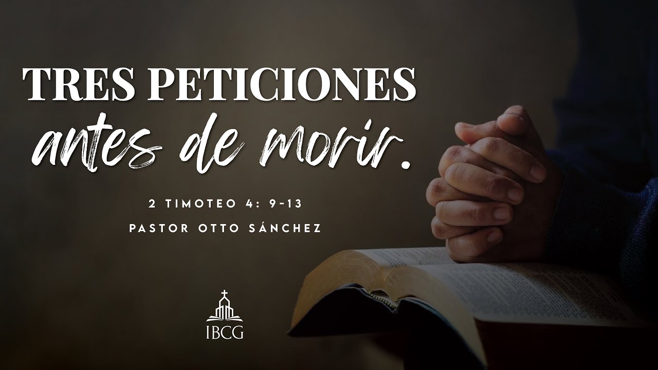 Predicación: Tres Peticiones antes de morir. 2 Timoteo 4:9-13 | Pr. Otto Sánchez