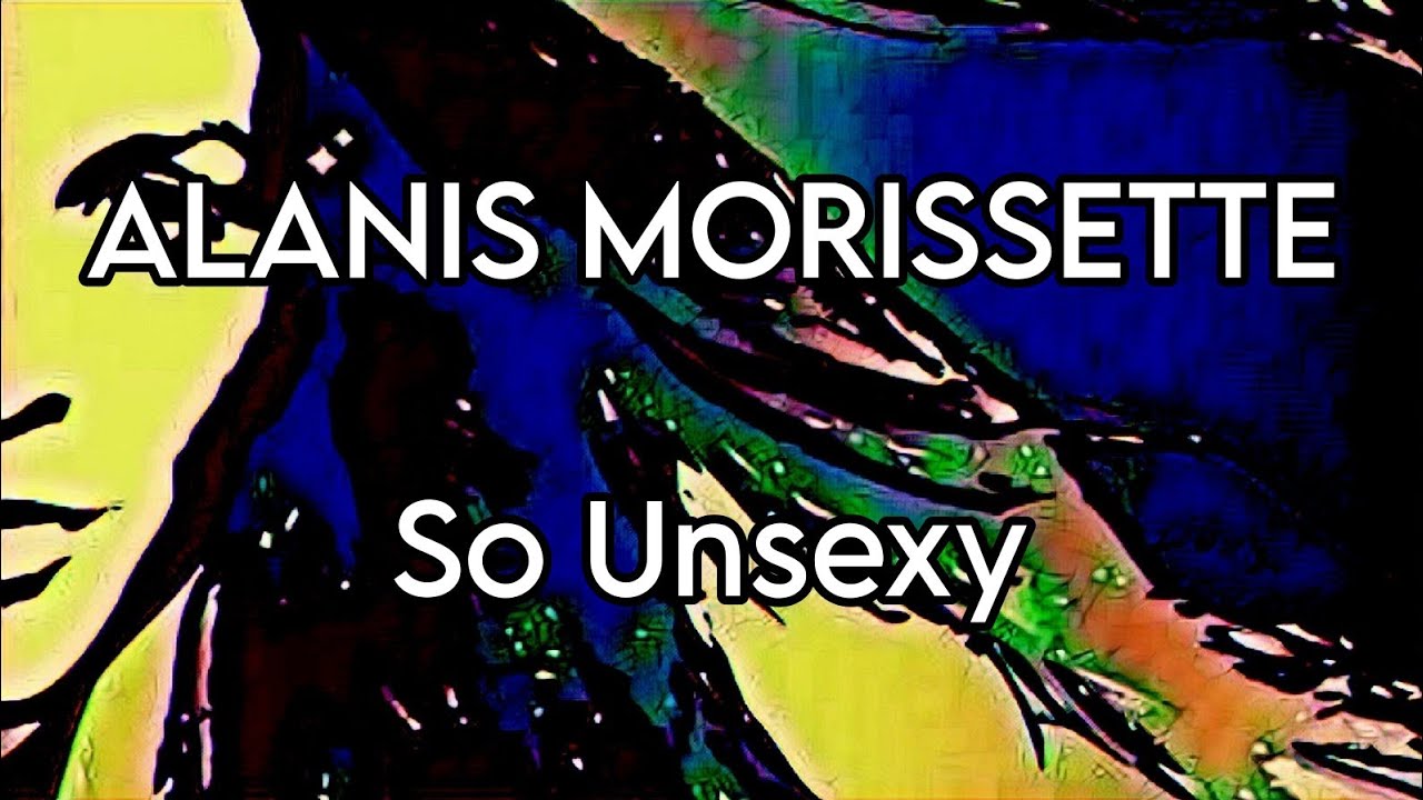 ALANIS MORISSETTE - So Unsexy (Lyric Video)